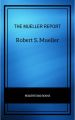 The Mueller Report: The Full Report on Donald Trump, Collusion, and Russian Interference in the Presidential Election
