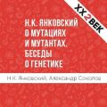 Н.К. Янковский о мутациях и мутантах. Беседы о генетике