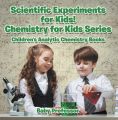 Scientific Experiments for Kids! Chemistry for Kids Series - Children's Analytic Chemistry Books