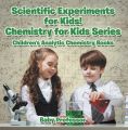 Scientific Experiments for Kids! Chemistry for Kids Series - Children's Analytic Chemistry Books