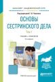 Основы сестринского дела. В 2 т. Том 1 2-е изд., испр. и доп. Учебник и практикум для академического бакалавриата