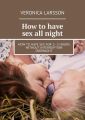 How tohave sex all night. How tohave sex for 23hours without interruption overnight
