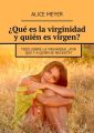 ?Que es la virginidad y quien es virgen? Todo sobre la virginidad. ?Por que y aquien se necesita?