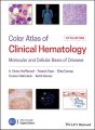 Color Atlas of Clinical Hematology. Molecular and Cellular Basis of Disease