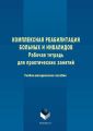 Комплексная реабилитация больных и инвалидов. Рабочая тетрадь для практических занятий. Учебно-методическое пособие
