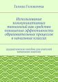 Использование коммуникативных технологий как средство повышения эффективности образовательных процессов в начальных классах. (дидактическое пособие для учителей начальных классов)
