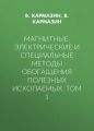 Магнитные, электрические и специальные методы обогащения полезных ископаемых. Том 1