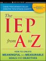 The IEP from A to Z. How to Create Meaningful and Measurable Goals and Objectives