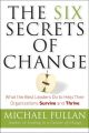 The Six Secrets of Change. What the Best Leaders Do to Help Their Organizations Survive and Thrive