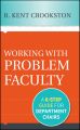 Working with Problem Faculty. A Six-Step Guide for Department Chairs