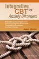 Integrative CBT for Anxiety Disorders. An Evidence-Based Approach to Enhancing Cognitive Behavioural Therapy with Mindfulness and Hypnotherapy