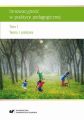 Innowacyjnosc w praktyce pedagogicznej. T. 1: Teoria i praktyka