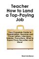 Teacher - How to Land a Top-Paying Job: Your Complete Guide to Opportunities, Resumes and Cover Letters, Interviews, Salaries, Promotions, What to Expect From Recruiters and More!