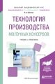 Технология производства молочных консервов. Учебник и практикум для академического бакалавриата