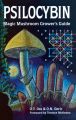 Psilocybin: Magic Mushroom Grower's Guide