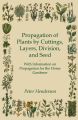 Propagation of Plants by Cuttings, Layers, Division, and Seed - With Information on Propagation for the Home Gardener