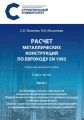 Расчет металлических конструкций по Еврокоду ЕN 1993. Часть 1. Изгибаемые, сжатые и растянутые элементы металлических конструкций. Определение снеговых, ветровых и крановых нагрузок. Сочетание воздейс