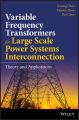 Variable Frequency Transformers for Large Scale Power Systems Interconnection. Theory and Applications