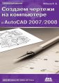 Создаем чертежи на компьютере в AutoCAD 2007/2008: учебное пособие