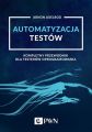 Automatyzacja testow. Kompletny przewodnik dla testerow oprogramowania