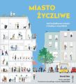 Miasto zyczliwe. Jak ksztaltowac miasto z troska o wszystkich