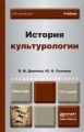 История культурологии 4-е изд., пер. и доп. Учебник для академического бакалавриата