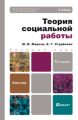 Теория социальной работы 4-е изд., пер. и доп. Учебник для бакалавров Теория социальной работы 4-е изд., пер. и доп. Учебник для бакалавров