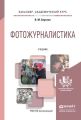 Фотожурналистика. Учебник для академического бакалавриата Фотожурналистика. Учебник для академического бакалавриата