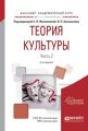 Теория культуры в 2 ч. Часть 2 2-е изд., испр. и доп. Учебное пособие для академического бакалавриата