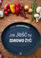 Jak Jesc by Zdrowo Zyc