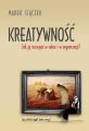 Kreatywnosc. Jak ja rozwijac w sobie i w organizacji