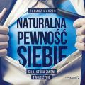 Naturalna pewnosc siebie. Sila, ktora zmieni Twoje zycie