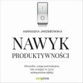 Nawyk produktywnosci. Wszystko, czego potrzebujesz, aby osiagac w zyciu maksymalne efekty