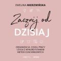 Zacznij od dzisiaj. Organizacja czasu, pracy i zycia z wykorzystaniem metod coachingowych