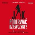 Jak poderwac dziewczyne? Poznaj tajemnice uwodzenia, flirtu i podrywu. Wydanie 2