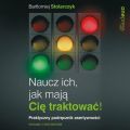 Naucz ich, jak maja Cie traktowac! Praktyczny podrecznik asertywnosci. Wydanie II rozszerzone