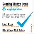 Getting Things Done dla nastolatkow. Jak ogarnac wiele spraw i zyskac mnostwo czasu