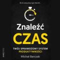 Znalezc czas. Twoj sprawdzony system produktywnosci