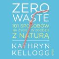 Zero waste. 101 sposobow na zycie w zgodzie z natura