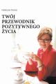 Twoj przewodnik pozytywnego zycia