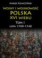Wojny i wojskowosc polska w XVI wieku. Tom I. Lata 1500–1548