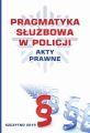 Pragmatyka sluzbowa w Policji. Akty Prawne. Wydanie II poprawione i uzupelnione