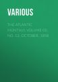 The Atlantic Monthly, Volume 02, No. 12, October, 1858 The Atlantic Monthly, Volume 02, No. 12, October, 1858