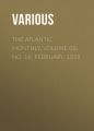 The Atlantic Monthly, Volume 03, No. 16, February, 1859 The Atlantic Monthly, Volume 03, No. 16, February, 1859