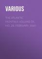 The Atlantic Monthly, Volume 05, No. 28, February, 1860 The Atlantic Monthly, Volume 05, No. 28, February, 1860