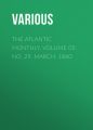 The Atlantic Monthly, Volume 05, No. 29, March, 1860 The Atlantic Monthly, Volume 05, No. 29, March, 1860