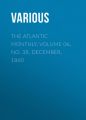 The Atlantic Monthly, Volume 06, No. 38, December, 1860 The Atlantic Monthly, Volume 06, No. 38, December, 1860