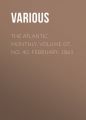 The Atlantic Monthly, Volume 07, No. 40, February, 1861 The Atlantic Monthly, Volume 07, No. 40, February, 1861