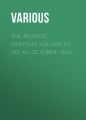 The Atlantic Monthly, Volume 10, No. 60, October, 1862 The Atlantic Monthly, Volume 10, No. 60, October, 1862