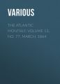 The Atlantic Monthly, Volume 13, No. 77, March, 1864 The Atlantic Monthly, Volume 13, No. 77, March, 1864